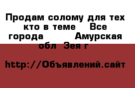 Продам солому(для тех кто в теме) - Все города  »    . Амурская обл.,Зея г.
